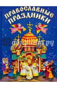 Православные праздники. Книга для детей и их родителей