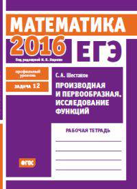 ЕГЭ 2016. Математика. Производная и первообразная. Задача 12 (профильный уровень). Рабочая тетрадь. ФГОС