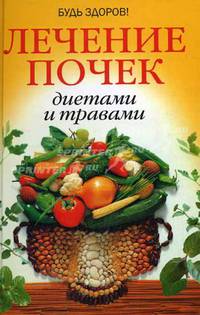 Лечение почек диетами и травами. - 5-е изд. - (Будь здоров)