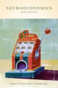 Neuroeconomics. A Guide to the New Science of Making Choices