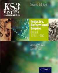KS3 History by Aaron Wilkes: Industry, Reform &amp; Empire Student Book (1750-1900)