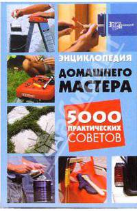 Энциклопедия домашнего мастера. 5000 практических советов - (Город мастеров)