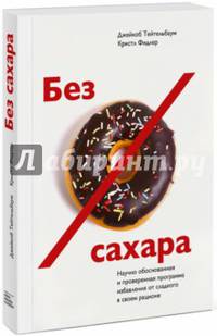 Без сахара. Научно обоснованная и проверенная программа избавления от сладкого в своем рационе