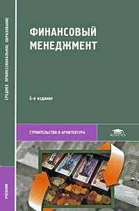 Финансовый менеджмент: Учебник для студентов средних профессиональных учебных заведений - 5-е изд.,стер. - ('Среднее профессиональное образование-Строительство и архитектура') (ГРИ
