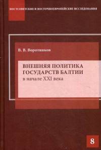 Внешняя политика государств Балтии в начале ХХI века: Научное издание. Серия 'Постсоветские и восточноевропейские исследования.'