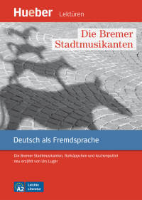 Die Bremer Stadtmusikanten: Die Bremer Stadtmusikanten, Rotkäppchen und Aschenputtel neu erzählt von Urs Luger.Deutsch als Fremdsprache. Leseheft