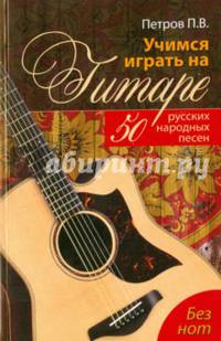 Учимся играть на гитаре. 50 русских народных песен. Без нот