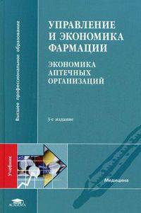 Управление и экономика фармации. Экономика аптечных организаций. Учебник для студентов учреждений высшего профессионального образования. Гриф УМО по медицинскому образованию