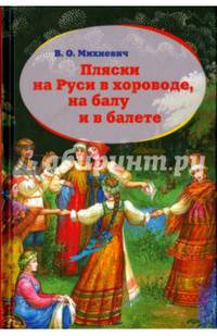 Пляски на Руси в хороводе, на балу и в балете. Исторический очерк