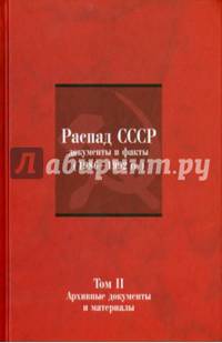 Распад СССР. Документы и факты (1986-1992). В 2-х томах. Том II. Архивные документы и материалы
