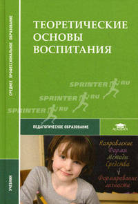 Теоретические основы воспитания. Учебник для студентов средних профессиональных учебных заведений