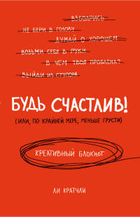 Будь счастлив! (Или, по крайней мере, меньше грусти). Креативный блокнот, А5