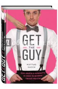 Get the Guy. Как найти и влюбить в себя мужчину твоей мечты