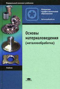 Основы материаловедения (металлообработка). Учебник для начального профессионального образования