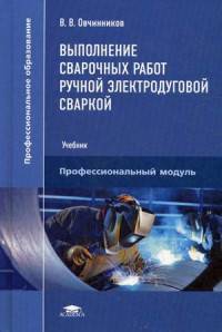 Выполнение сварочных работ ручной электродуговой сваркой. Учебник для студентов учреждений среднего профессионального образования