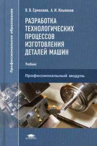 Разработка технологических процессов изготовления деталей машин. Учебник для студентов учреждений среднего профессионального образования