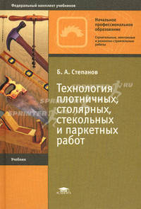 Технология плотничных, столярных, стекольных и паркетных работ. Учебник для начального профессионального образования. Гриф УМО МО РФ