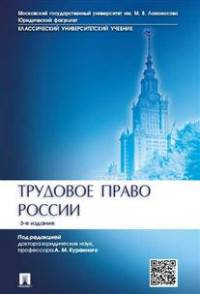 Трудовое право России.Учебник.-3-е изд.-М.:Проспект,2016. Рек. УМО. П/р Куренного А.М.