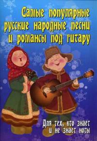 Самые популярные русские народные песни и романсы под гитару. Для тех, кто знает и не знает ноты. Учебно-методическое пособие