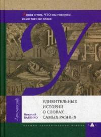 Удивительные истории о словах самых разных. Книга о том, ЧТО мы говорим, сами того не ведая. Бабенко В.