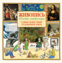 Живопись. Самые известные художники мира. Детская энциклопедия