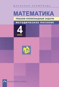 Математика. Школьная олимпиада. 4 класс. Решаем олимпиадные задачи. Методическое пособие. ФГОС