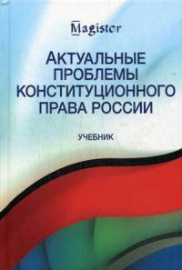 Актуальные проблемы конституционного права России. Учебник для студентов вузов. Гриф УМЦ "Профессиональный учебник"