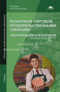 Розничная торговля продовольственными товарами. Товароведение и технология. Учебник для начального профессионального образования. Гриф МО РФ