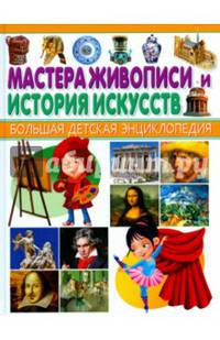 Мастера живописи и история искусств. Большая детская энциклопедия