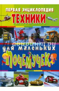 Первая энциклопедия техники для маленьких почемучек