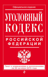 Уголовный кодекс Российской Федерации. Текст с изменениями и дополнениями на 20 октября 2015 года