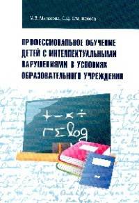 Профессиональное обучение детей с интеллектуальными нарушениями в условиях образовательного учреждения. Учебно-методическое пособие