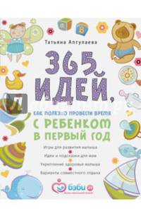 365 идей как полезно провести время с ребенком в первый год
