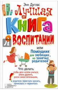Лучшая книга о воспитании, или Помощник для любящих, но занятых родителей