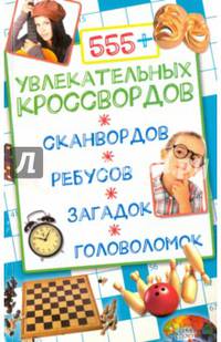 555+ увлекательных кроссвордов, сканвордов, ребусов, загадок, головоломок