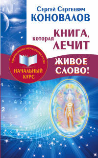 Книга,которая лечит. Живое Слово! Информационно-энергетическое Учение. Начальный курс