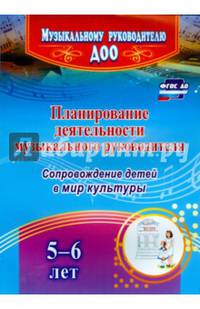 Планирование деятельности музыкального руководителя. Сопровождение детей 5-6 лет в мир культуры.ФГОС