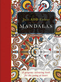 The Mandalas Colouring Book. Just Add Colour and Create a Masterpiece