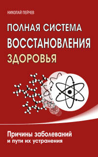 Полная система восстановления здоровья. 2-е изд. Причины заболеваний и пути их устранения