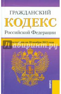 Гражданский кодекс Российской Федерации. Части первая, вторая, третья и четвертая. По состоянию на 20.11.2015 года