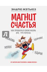 Магнит счастья. Как привлечь в свою жизнь все, что хочешь