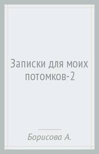 Записки для моих потомков 2