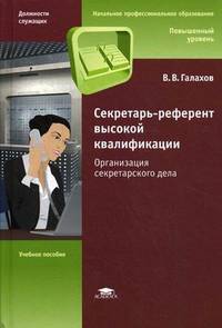 Секретарь-референт высокой квалификации. Организация секретарского дела. Учебное пособие для учащихся учреждений начального профессионального образования. Гриф Экспертного совета по профессиональному образованию МО РФ
