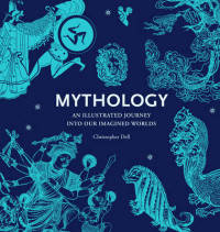 Mythology. An Illustrated Journey into Our Imagined Worlds