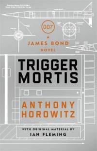 Trigger Mortis. A James Bond Novel