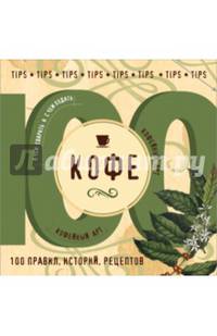 Кофе. 100 правил, историй, рецептов
