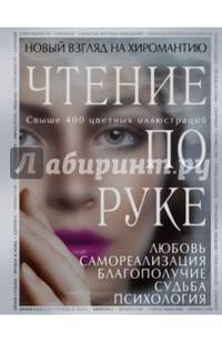 Чтение по руке: Новый взгляд на хиромантию. Иллюстрированная энциклопедия