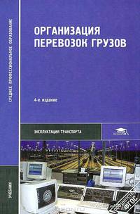 Организация перевозок грузов. Учебник для студентов учреждений среднего профессионального образования. Гриф Экспертного совета по профессиональному образованию МО РФ