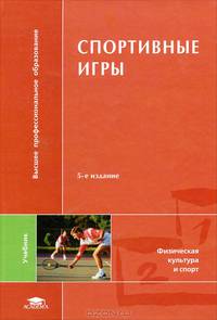 Спортивные игры: совершенствование спортивного мастерства. Учебник для вузов - 5 изд.