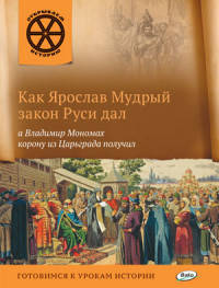 Как Ярослав Мудрый закон Руси дал, а Владимир Мономах корону из Царьграда получил. Готовимся к урокам истории